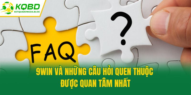 9win và những câu hỏi quen thuộc được quan tâm nhất