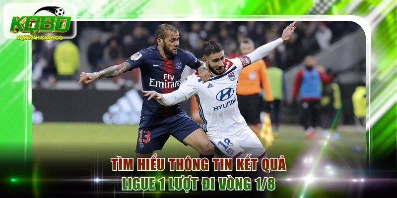 Tìm hiểu thông tin kết quả Ligue 1 lượt đi vòng 1/8